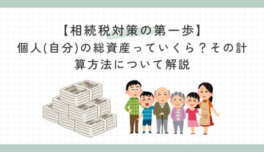 【相続税対策の第一歩】個人(自分)の総資産っていくら？資産リストの計算方法について解説